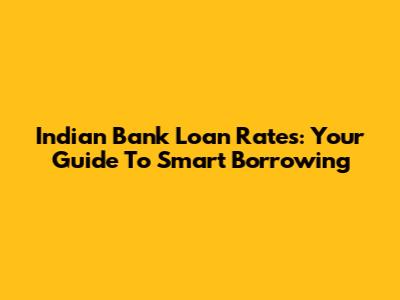 Indian Bank Loan Rates: Your Guide To Smart Borrowing
