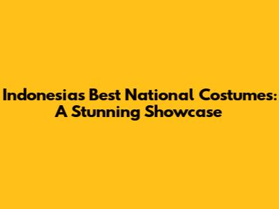 Indonesia's Best National Costumes: A Stunning Showcase