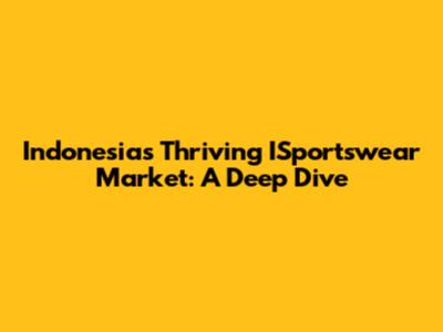 Indonesia's Thriving ISportswear Market: A Deep Dive