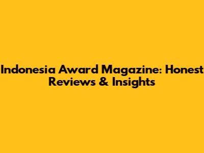 Indonesia Award Magazine: Honest Reviews & Insights