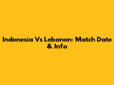 Indonesia Vs Lebanon: Match Date & Info