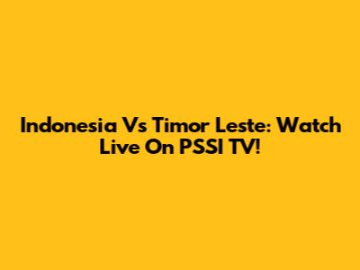 Indonesia Vs Timor Leste: Watch Live On PSSI TV!
