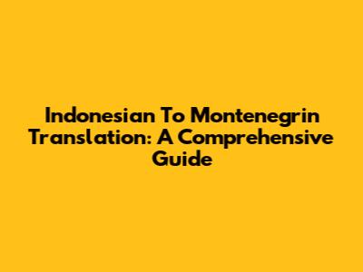 Indonesian To Montenegrin Translation: A Comprehensive Guide