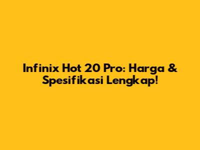 Infinix Hot 20 Pro: Harga & Spesifikasi Lengkap!