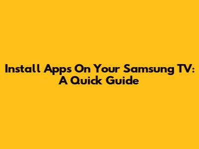 Install Apps On Your Samsung TV: A Quick Guide