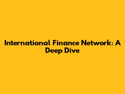 International Finance Network: A Deep Dive