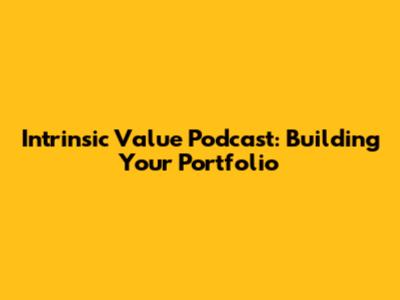 Intrinsic Value Podcast: Building Your Portfolio