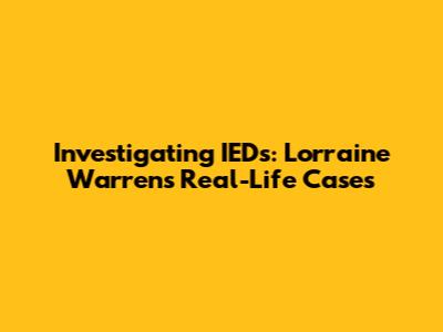 Investigating IEDs: Lorraine Warren's Real-Life Cases