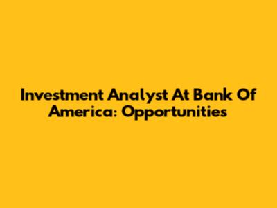 Investment Analyst At Bank Of America: Opportunities