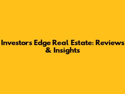 Investors Edge Real Estate: Reviews & Insights