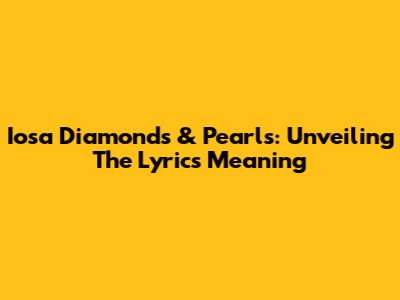 Iosa Diamonds & Pearls: Unveiling The Lyrics Meaning