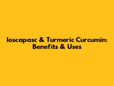 Ioscapasc & Turmeric Curcumin: Benefits & Uses