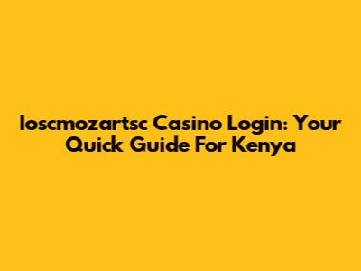 Ioscmozartsc Casino Login: Your Quick Guide For Kenya