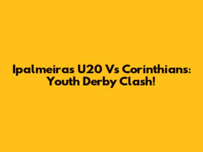 Ipalmeiras U20 Vs Corinthians: Youth Derby Clash!
