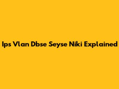 Ips Vlan Dbse Seyse Niki Explained