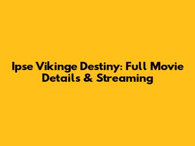 Ipse Vikinge Destiny: Full Movie Details & Streaming