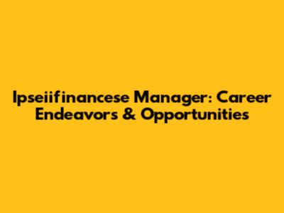 Ipseiifinancese Manager: Career Endeavors & Opportunities
