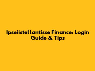 Ipseiistellantisse Finance: Login Guide & Tips