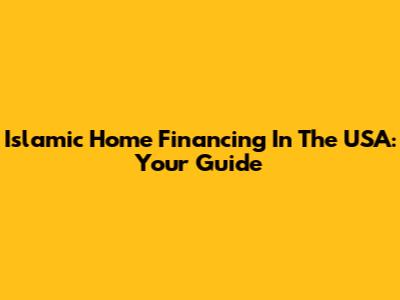 Islamic Home Financing In The USA: Your Guide