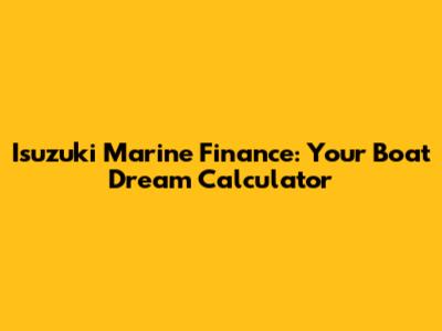 Isuzuki Marine Finance: Your Boat Dream Calculator