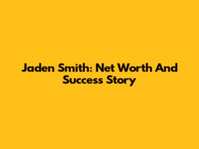 Jaden Smith: Net Worth And Success Story