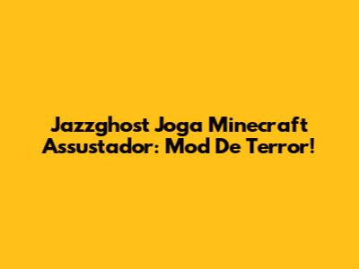 Jazzghost Joga Minecraft Assustador: Mod De Terror!