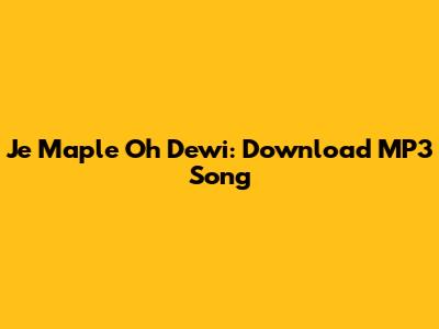 Je Maple Oh Dewi: Download MP3 Song