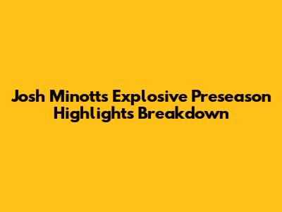 Josh Minott's Explosive Preseason Highlights Breakdown