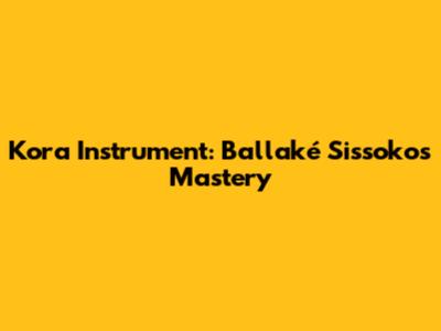 Kora Instrument: Ballaké Sissoko's Mastery