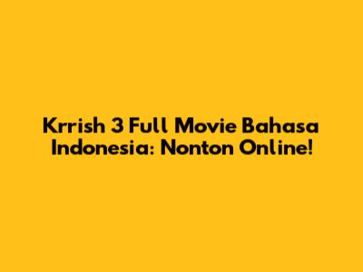 Krrish 3 Full Movie Bahasa Indonesia: Nonton Online!