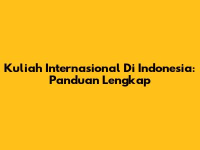 Kuliah Internasional Di Indonesia: Panduan Lengkap