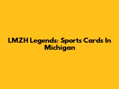 LMZH Legends: Sports Cards In Michigan