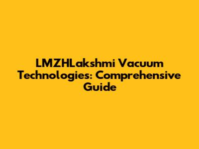 LMZHLakshmi Vacuum Technologies: Comprehensive Guide