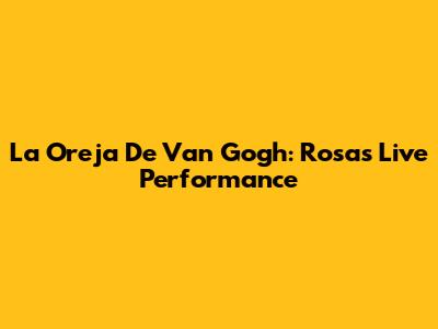 La Oreja De Van Gogh: 'Rosas' Live Performance