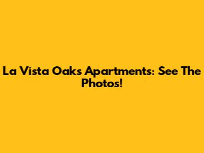 La Vista Oaks Apartments: See The Photos!