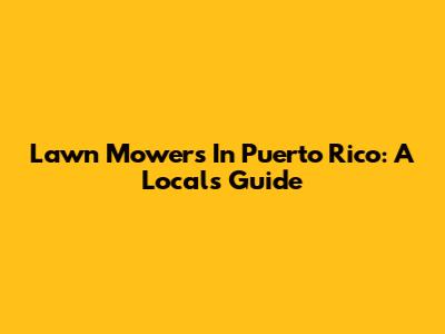 Lawn Mowers In Puerto Rico: A Local's Guide