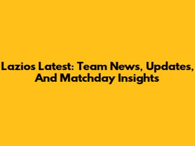 Lazio's Latest: Team News, Updates, And Matchday Insights
