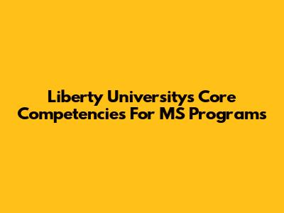 Liberty University's Core Competencies For MS Programs