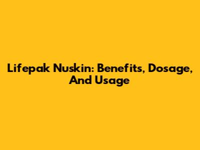 Lifepak Nuskin: Benefits, Dosage, And Usage
