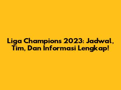 Liga Champions 2023: Jadwal, Tim, Dan Informasi Lengkap!