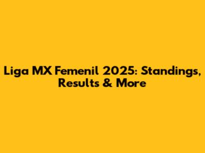 Liga MX Femenil 2025: Standings, Results & More