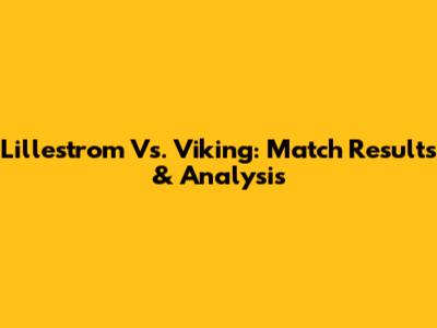 Lillestrom Vs. Viking: Match Results & Analysis