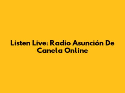 Listen Live: Radio Asunción De Canela Online
