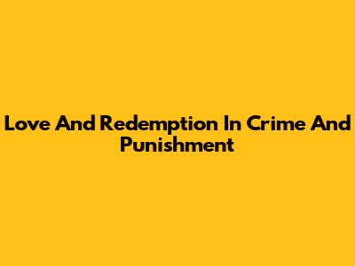 Love And Redemption In Crime And Punishment