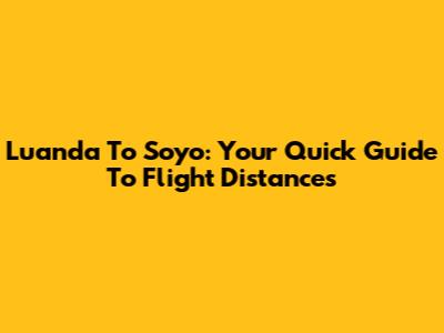 Luanda To Soyo: Your Quick Guide To Flight Distances