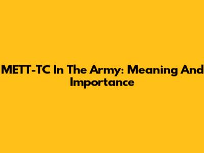 METT-TC In The Army: Meaning And Importance