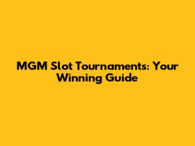MGM Slot Tournaments: Your Winning Guide