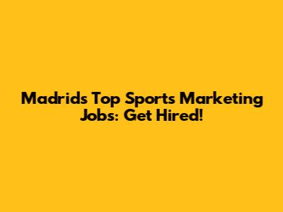 Madrid's Top Sports Marketing Jobs: Get Hired!