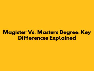 Magister Vs. Master's Degree: Key Differences Explained