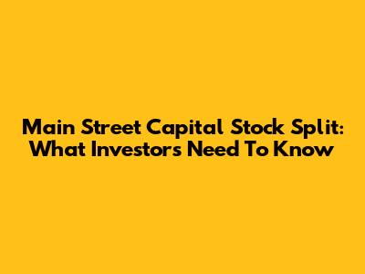 Main Street Capital Stock Split: What Investors Need To Know